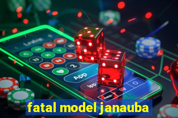 fatal model janauba